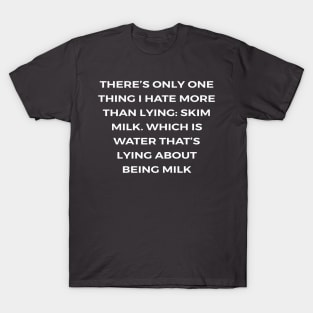 There’s only one thing I hate more than lying: skim milk. Which is water that’s lying about being milk - PARKS AND RECREATION T-Shirt